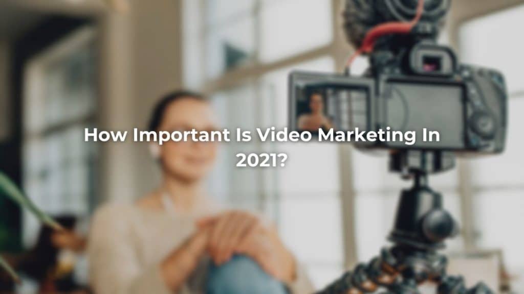 How important is video marketing in 2021?