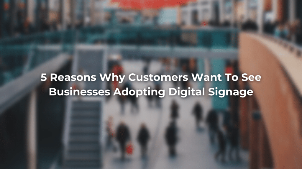 why customers want digital signage for businesses