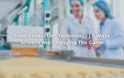 Food Production Technology | 5 Ways Screens Are Changing The Game